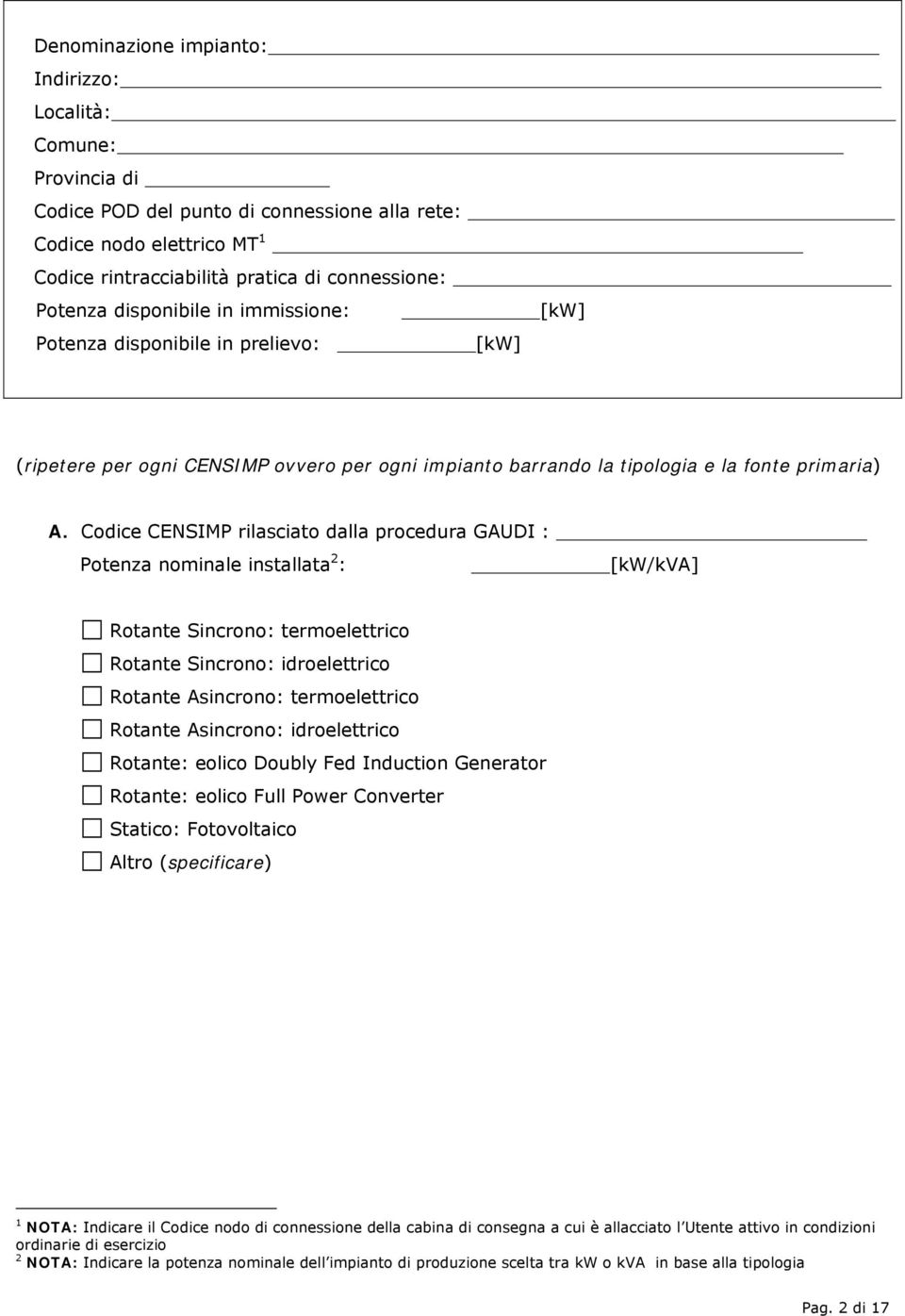 Codice CENSIMP rilasciato dalla procedura GAUDI : Potenza nominale installata 2 : [kw/kva] Rotante Sincrono: termoelettrico Rotante Sincrono: idroelettrico Rotante Asincrono: termoelettrico Rotante