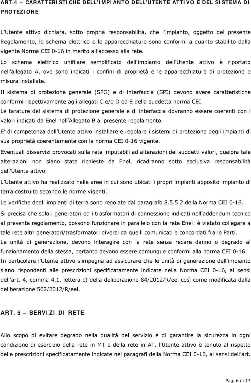 Lo schema elettrico unifilare semplificato dell'impianto dell Utente attivo è riportato nell allegato A, ove sono indicati i confini di proprietà e le apparecchiature di protezione e misura