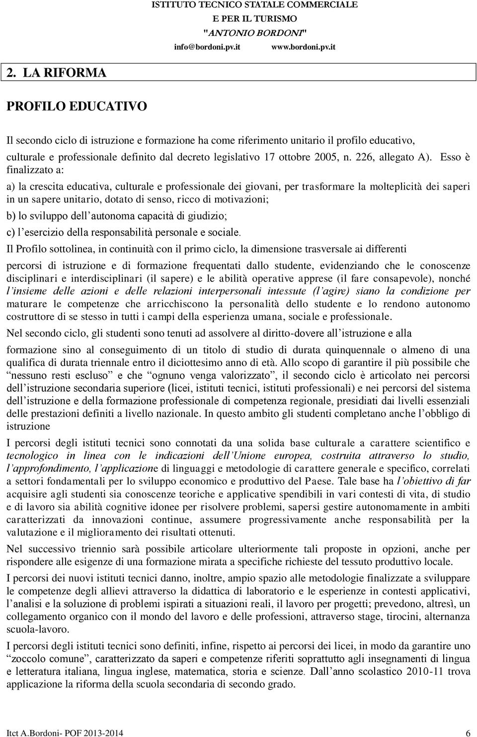 Esso è finalizzato a: a) la crescita educativa, culturale e professionale dei giovani, per trasformare la molteplicità dei saperi in un sapere unitario, dotato di senso, ricco di motivazioni; b) lo