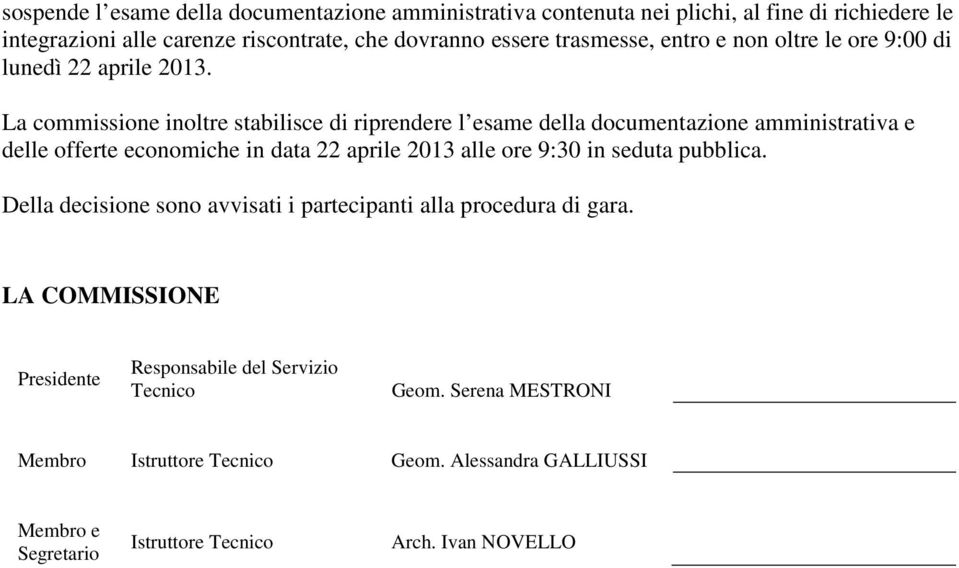 La commissione inoltre stabilisce di riprendere l esame della documentazione amministrativa e delle offerte economiche in data 22 aprile 2013 alle ore 9:30 in seduta