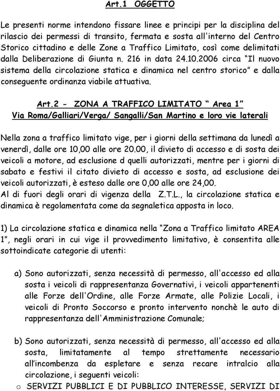 2006 circa Il nuovo sistema della circolazione statica e dinamica nel centro storico e dalla conseguente ordinanza viabile attuativa. Art.