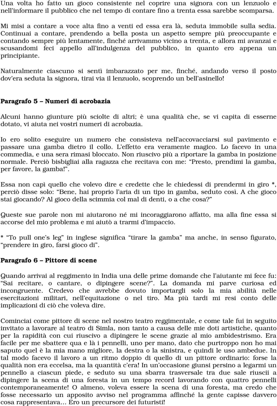 Continuai a contare, prendendo a bella posta un aspetto sempre più preoccupante e contando sempre più lentamente, finché arrivammo vicino a trenta, e allora mi avanzai e scusandomi feci appello all