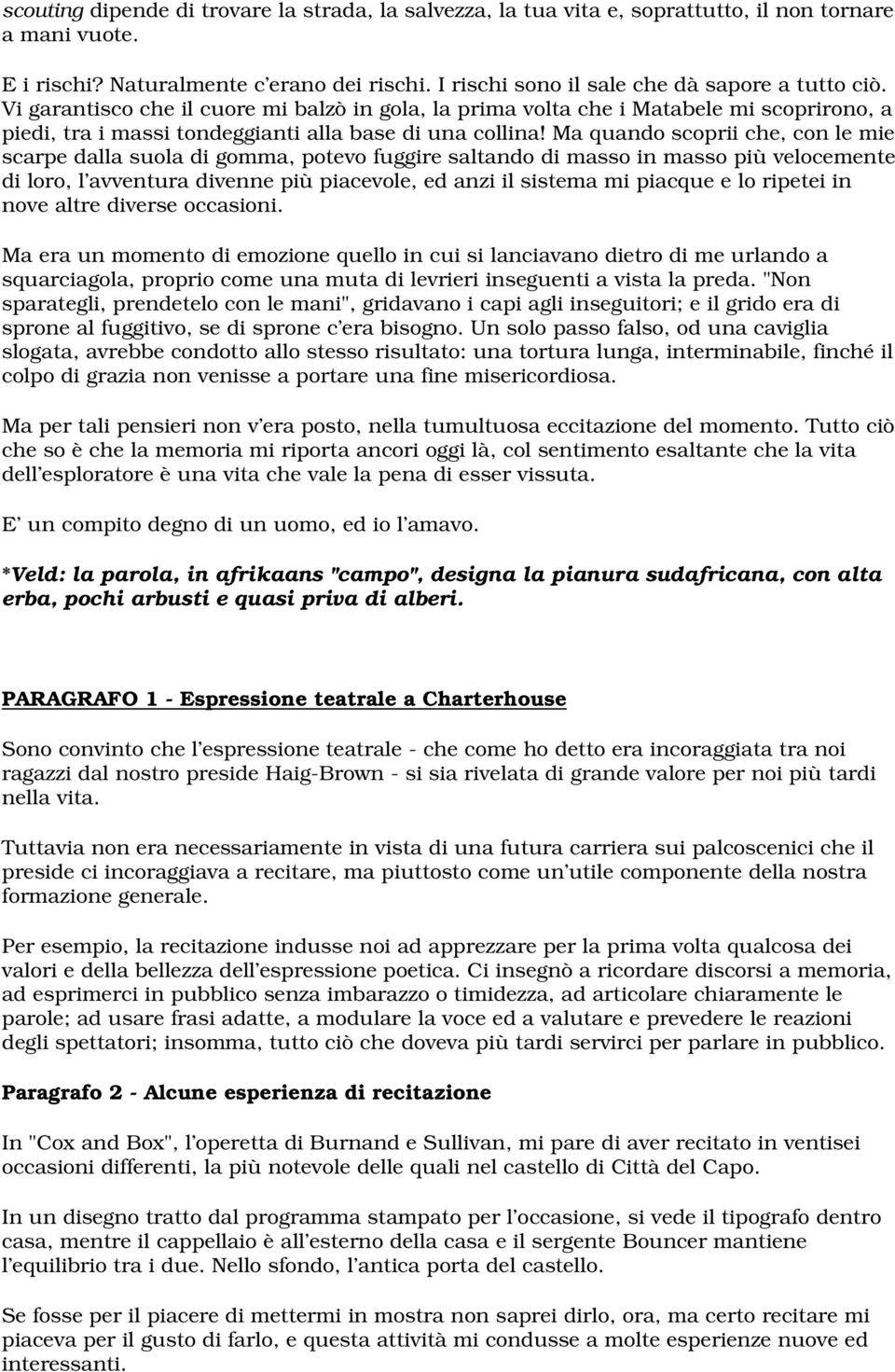 Ma quando scoprii che, con le mie scarpe dalla suola di gomma, potevo fuggire saltando di masso in masso più velocemente di loro, l avventura divenne più piacevole, ed anzi il sistema mi piacque e lo