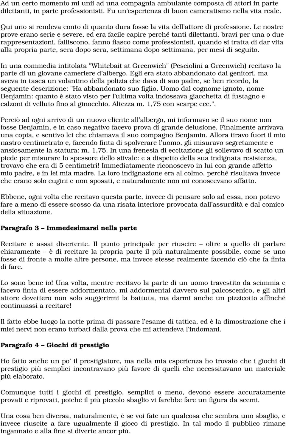 Le nostre prove erano serie e severe, ed era facile capire perché tanti dilettanti, bravi per una o due rappresentazioni, falliscono, fanno fiasco come professionisti, quando si tratta di dar vita