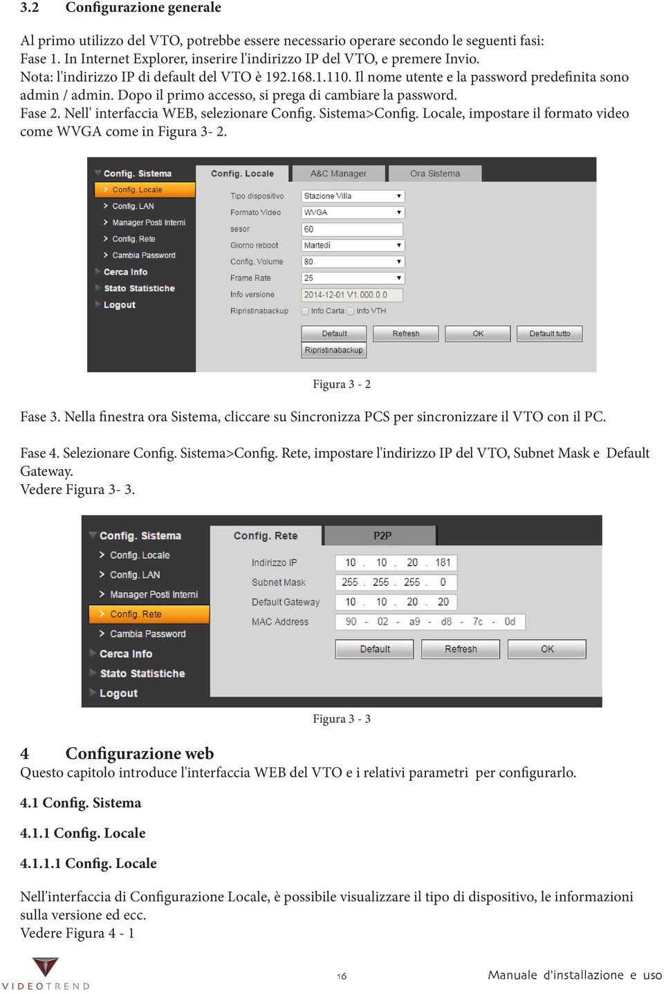 Nell' interfaccia WEB, selezionare Config. Sistema>Config. Locale, impostare il formato video come WVGA come in Figura 3-2. Figura 3-2 Fase 3.