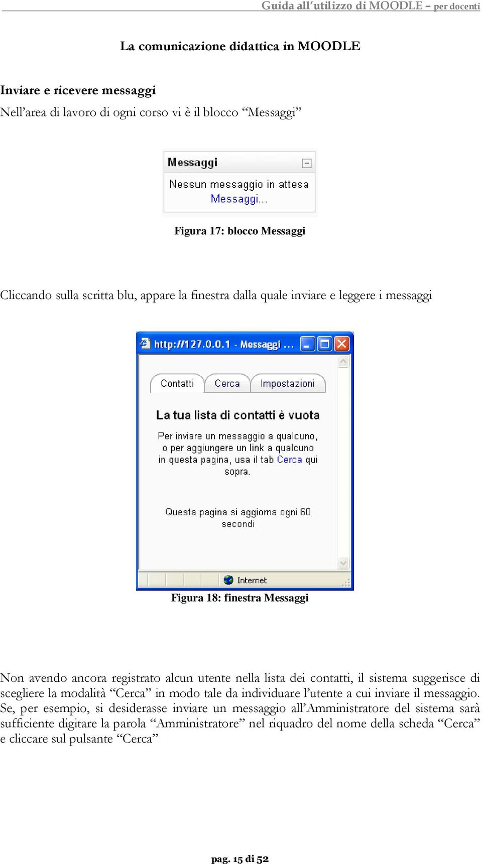 contatti, il sistema suggerisce di scegliere la modalità Cerca in modo tale da individuare l utente a cui inviare il messaggio.