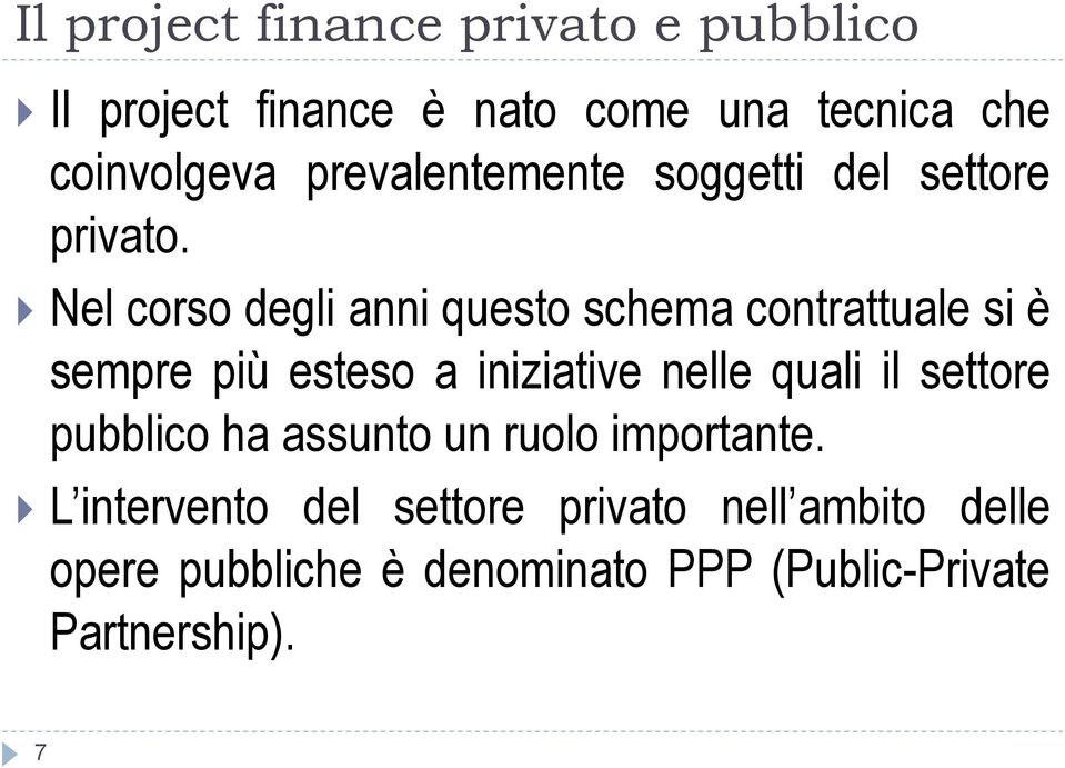 Nel corso degli anni questo schema contrattuale si è sempre più esteso a iniziative nelle quali il