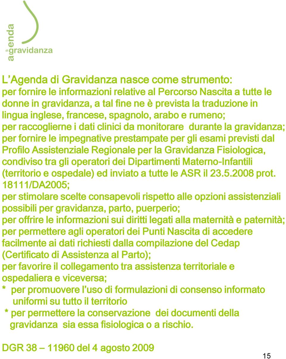 Regionale per la Gravidanza Fisiologica, condiviso tra gli operatori dei Dipartimenti Materno-Infantili (territorio e ospedale) ed inviato a tutte le ASR il 23.5.2008 prot.