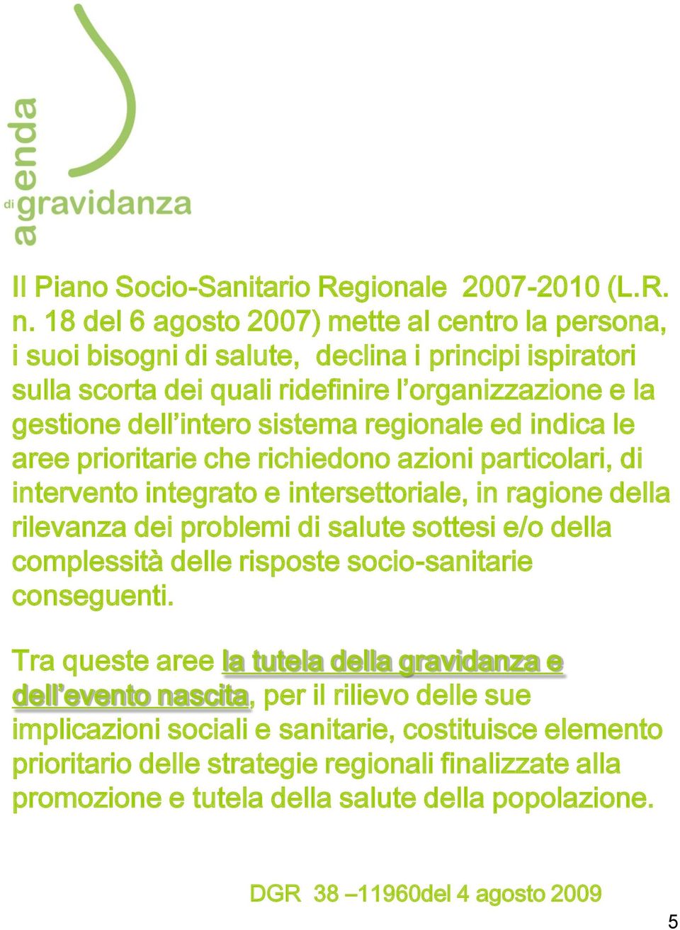 regionale ed indica le aree prioritarie che richiedono azioni particolari, di intervento integrato e intersettoriale, in ragione della rilevanza dei problemi di salute sottesi e/o della