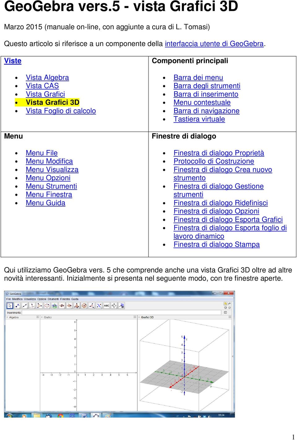 principali Barra dei menu Barra degli strumenti Barra di inserimento Menu contestuale Barra di navigazione Tastiera virtuale Finestre di dialogo Finestra di dialogo Proprietà Protocollo di