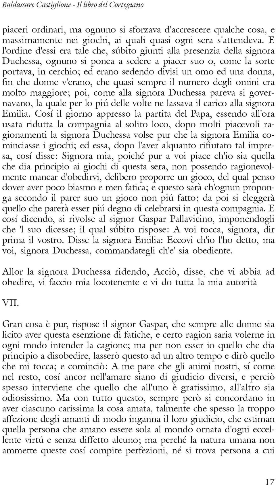 donna, fin che donne v'erano, che quasi sempre il numero degli omini era molto maggiore; poi, come alla signora Duchessa pareva si governavano, la quale per lo piú delle volte ne lassava il carico