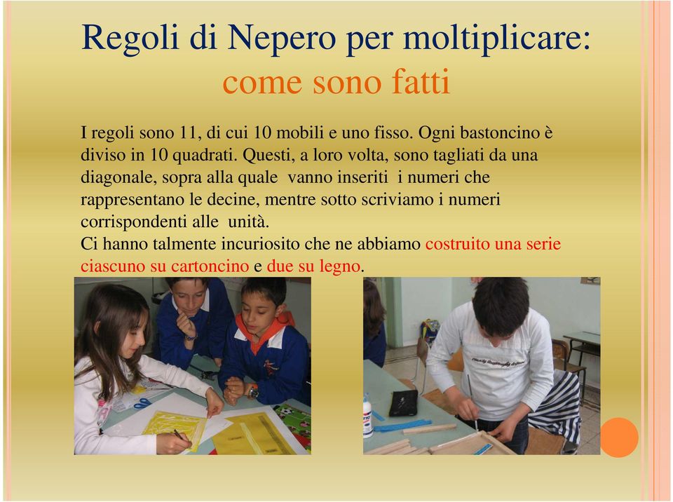 Questi, a loro volta, sono tagliati da una diagonale, sopra alla quale vanno inseriti i numeri che