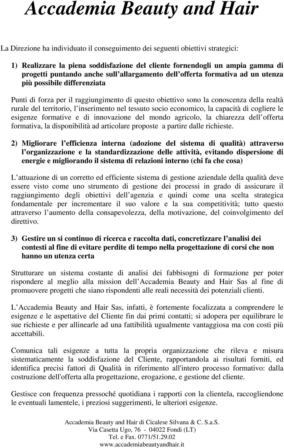 inserimento nel tessuto socio economico, la capacità di cogliere le esigenze formative e di innovazione del mondo agricolo, la chiarezza dell offerta formativa, la disponibilità ad articolare