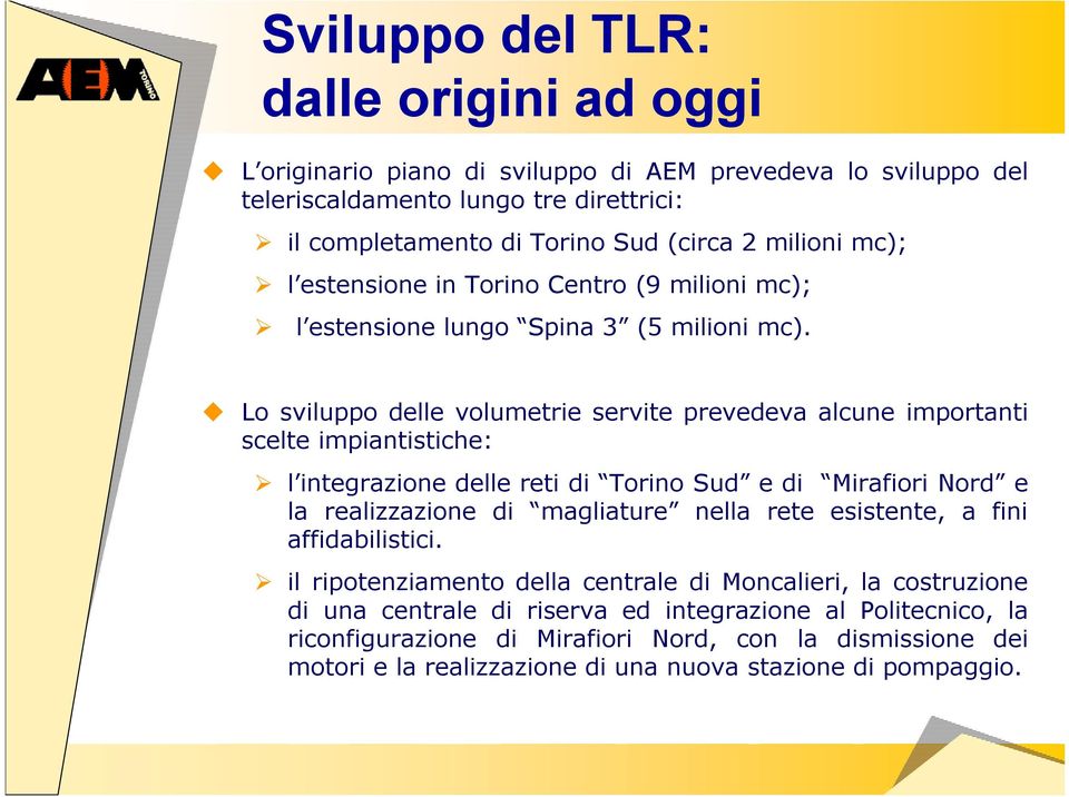 Lo sviluppo delle volumetrie servite prevedeva alcune importanti scelte impiantistiche: l integrazione delle reti di Torino Sud e di Mirafiori Nord e la realizzazione di magliature nella