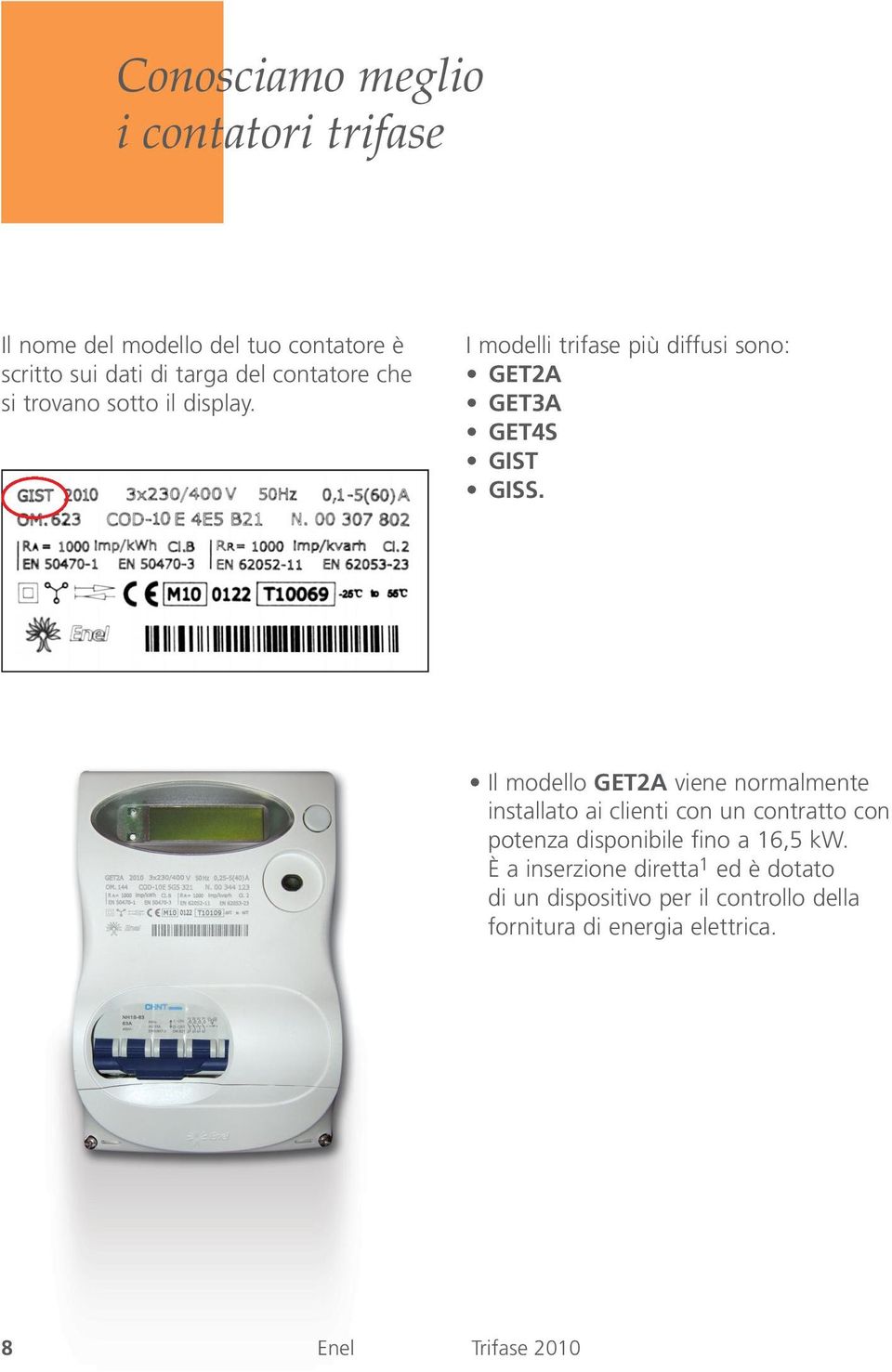 Il modello GET2A viene normalmente installato ai clienti con un contratto con potenza disponibile fino a 16,5 kw.