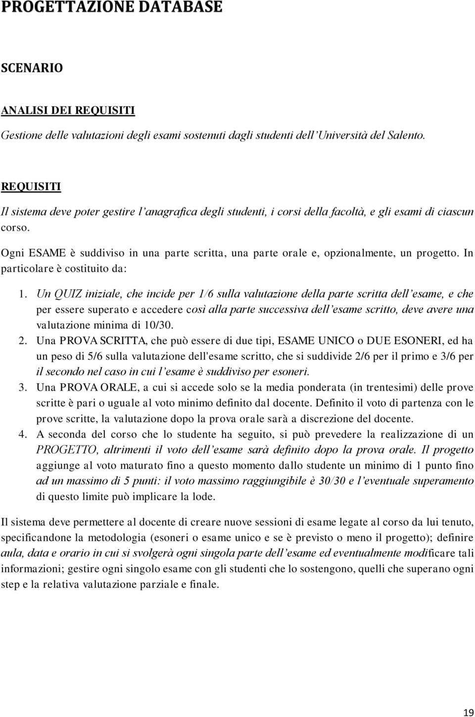 Ogni ESAME è suddiviso in una parte scritta, una parte orale e, opzionalmente, un progetto. In particolare è costituito da: 1.