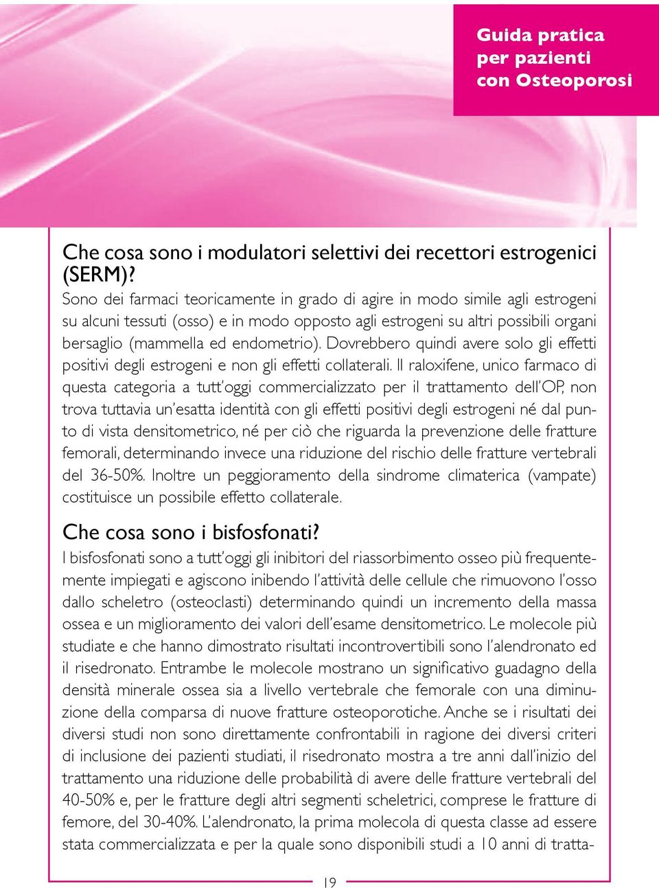 Dovrebbero quindi avere solo gli effetti positivi degli estrogeni e non gli effetti collaterali.