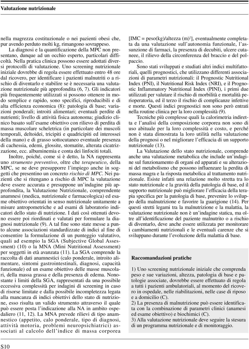 Uno screening nutrizionale iniziale dovrebbe di regola essere effettuato entro 48 ore dal ricovero, per identificare i pazienti malnutriti o a rischio di diventarlo e stabilire se è necessaria una