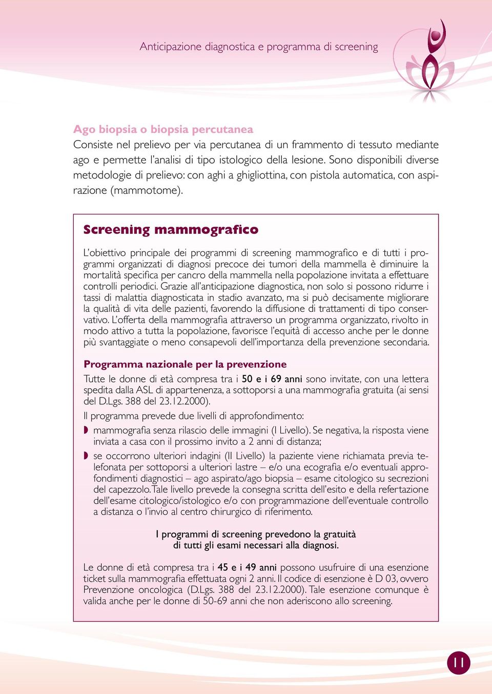 Screening mammografico L obiettivo principale dei programmi di screening mammografico e di tutti i programmi organizzati di diagnosi precoce dei tumori della mammella è diminuire la mortalità