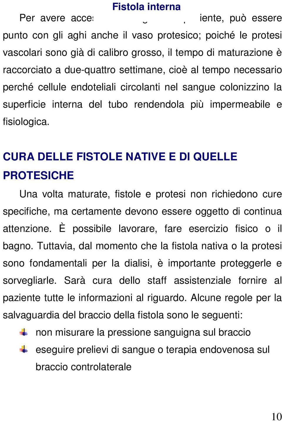 CURA DELLE FISTOLE NATIVE E DI QUELLE PROTESICHE Una volta maturate, fistole e protesi non richiedono cure specifiche, ma certamente devono essere oggetto di continua attenzione.