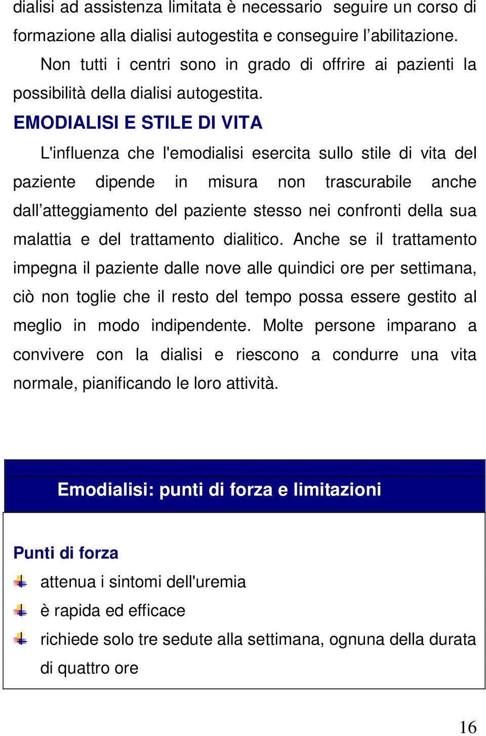 EMODIALISI E STILE DI VITA L'influenza che l'emodialisi esercita sullo stile di vita del paziente dipende in misura non trascurabile anche dall atteggiamento del paziente stesso nei confronti della