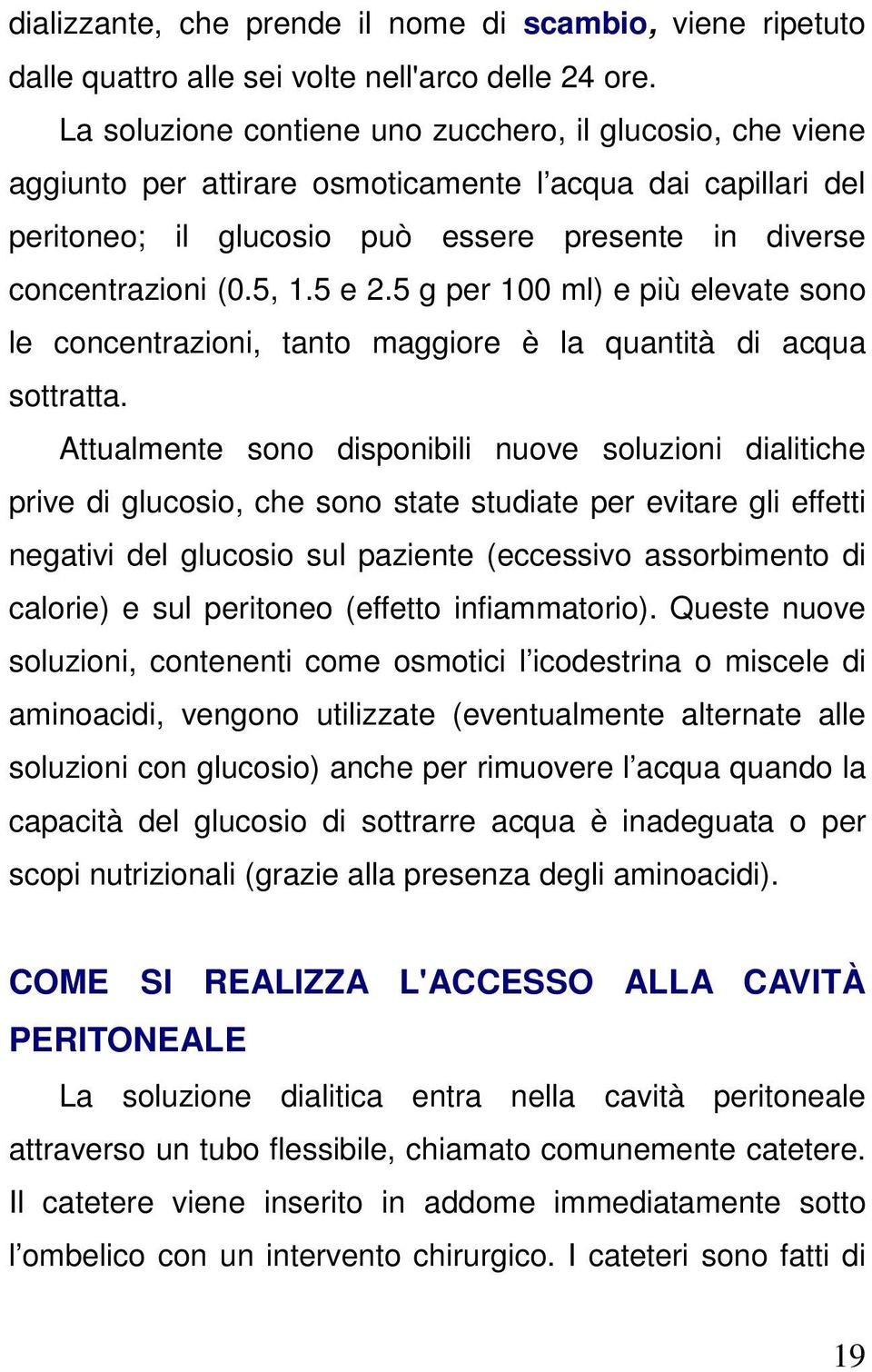 5 e 2.5 g per 100 ml) e più elevate sono le concentrazioni, tanto maggiore è la quantità di acqua sottratta.