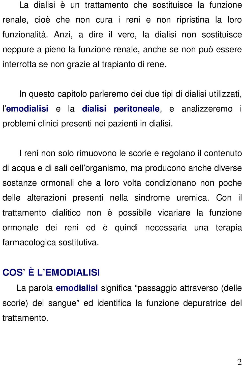 In questo capitolo parleremo dei due tipi di dialisi utilizzati, l emodialisi e la dialisi peritoneale, e analizzeremo i problemi clinici presenti nei pazienti in dialisi.