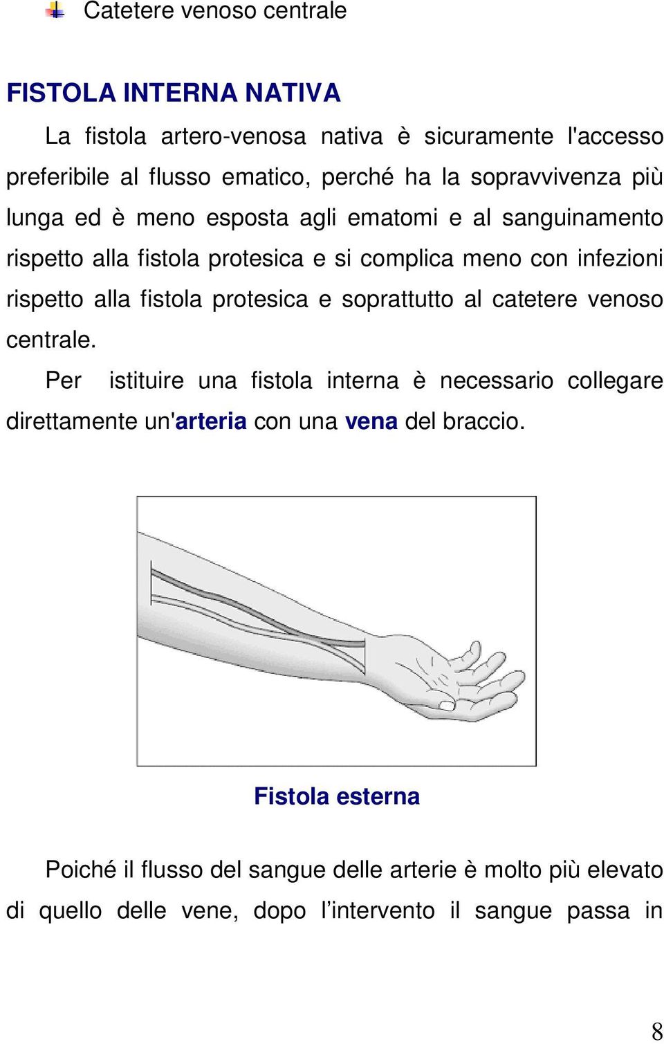 alla fistola protesica e soprattutto al catetere venoso centrale.