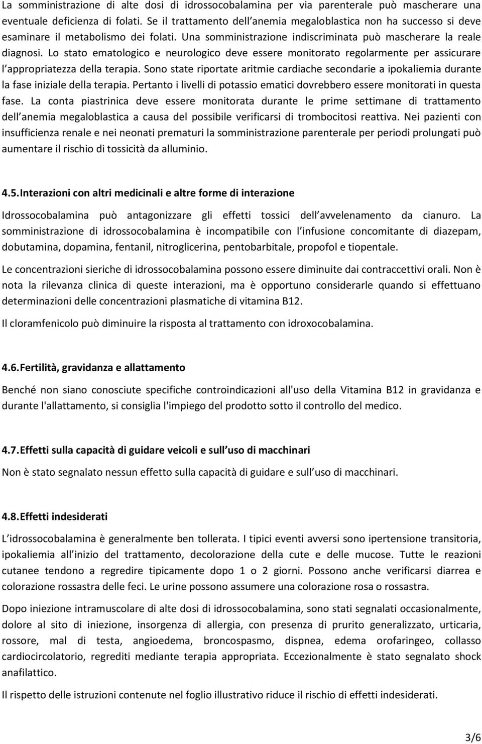 Lo stato ematologico e neurologico deve essere monitorato regolarmente per assicurare l appropriatezza della terapia.