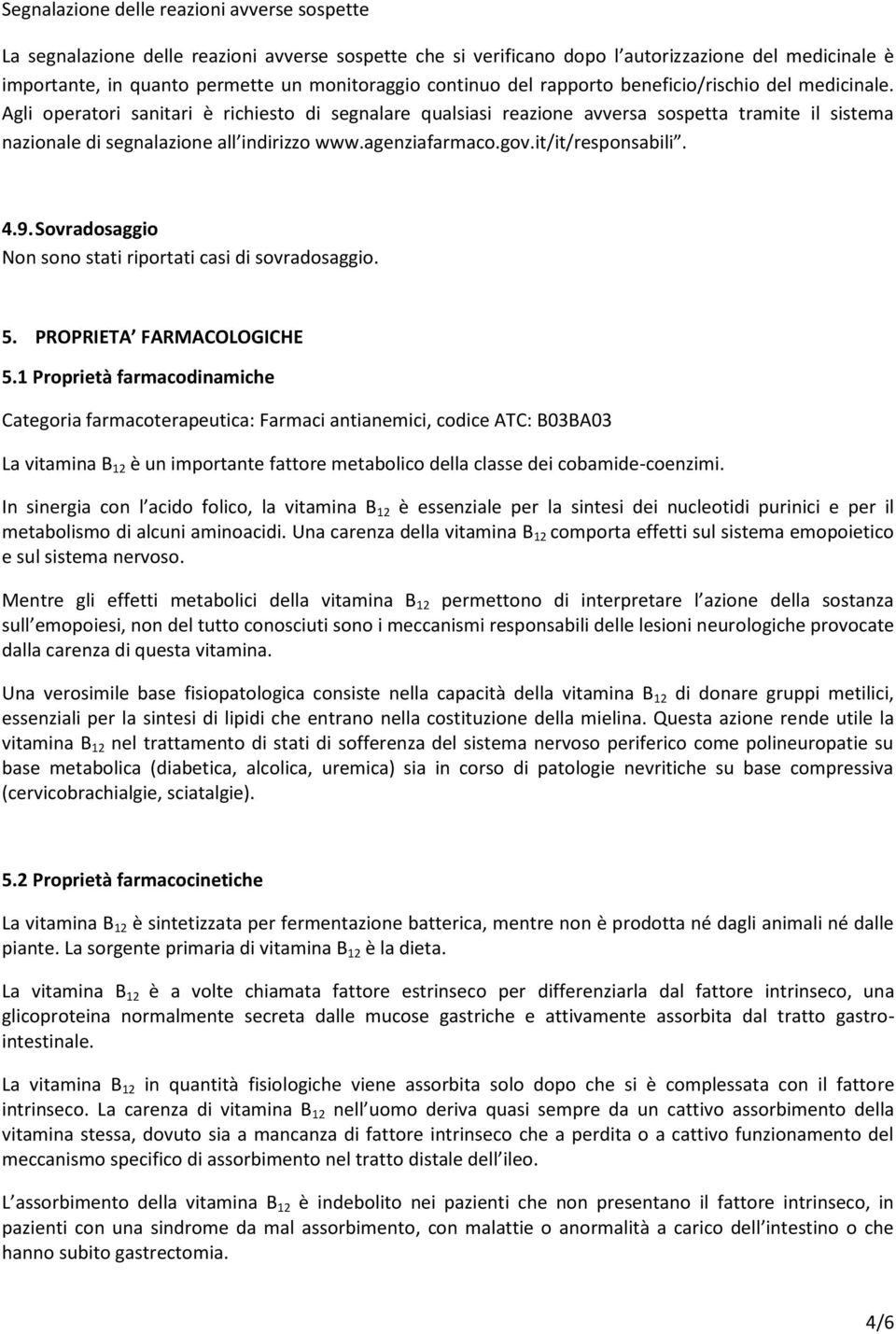 Agli operatori sanitari è richiesto di segnalare qualsiasi reazione avversa sospetta tramite il sistema nazionale di segnalazione all indirizzo www.agenziafarmaco.gov.it/it/responsabili. 4.9.