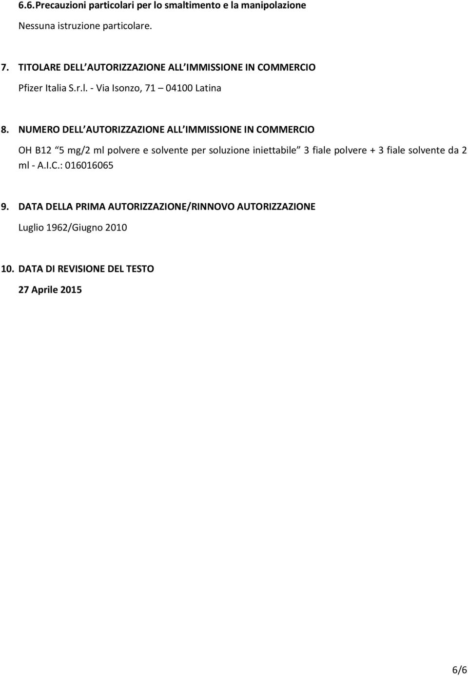 NUMERO DELL AUTORIZZAZIONE ALL IMMISSIONE IN COMMERCIO OH B12 5 mg/2 ml polvere e solvente per soluzione iniettabile 3 fiale