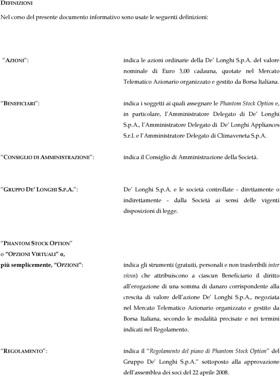 BENEFICIARI : indica i soggetti ai quali assegnare le Phantom Stock Option e, in particolare, l Amministratore Delegato di De Longhi S.p.A., l Amministratore Delegato di De Longhi Appliances S.r.l. e l Amministratore Delegato di Climaveneta S.