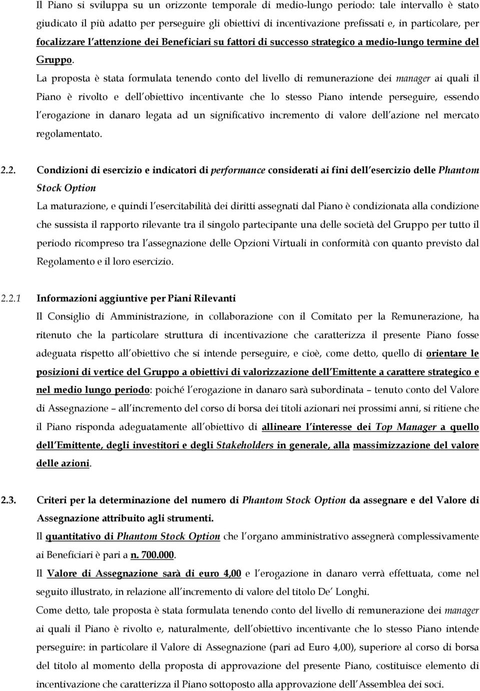 La proposta è stata formulata tenendo conto del livello di remunerazione dei manager ai quali il Piano è rivolto e dell obiettivo incentivante che lo stesso Piano intende perseguire, essendo l