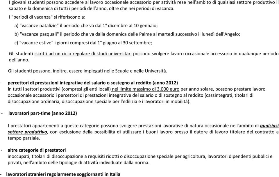 I "periodi di vacanza" si riferiscono a: a) "vacanze natalizie" il periodo che va dal 1 dicembre al 10 gennaio; b) "vacanze pasquali" il periodo che va dalla domenica delle Palme al martedì