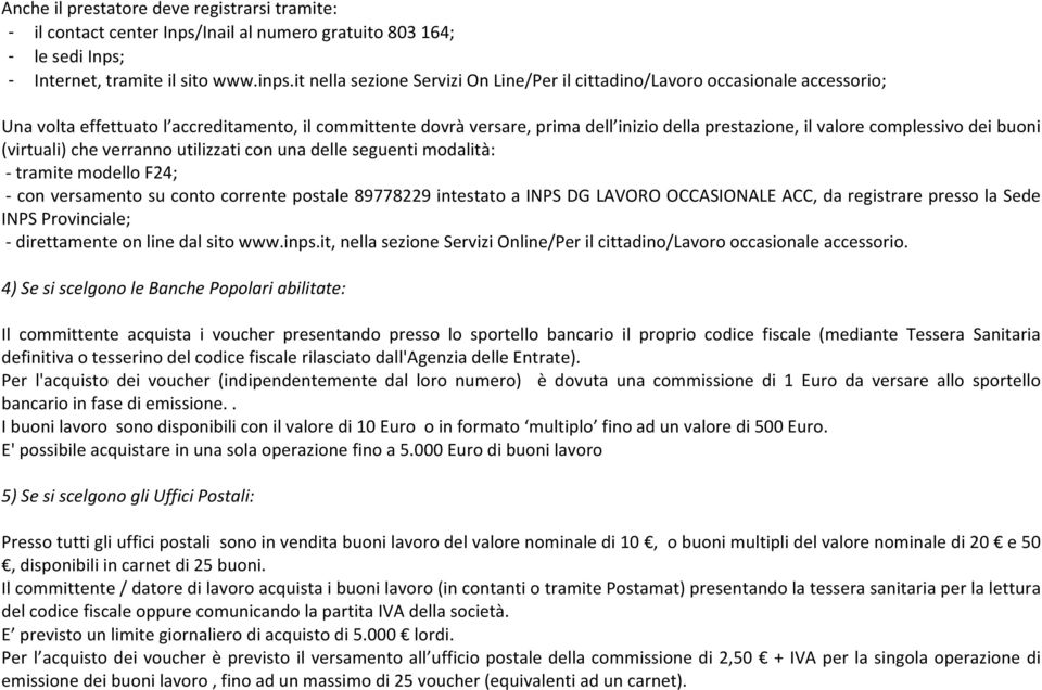 complessivo dei buoni (virtuali) che verranno utilizzati con una delle seguenti modalità: - tramite modello F24; - con versamento su conto corrente postale 89778229 intestato a INPS DG LAVORO