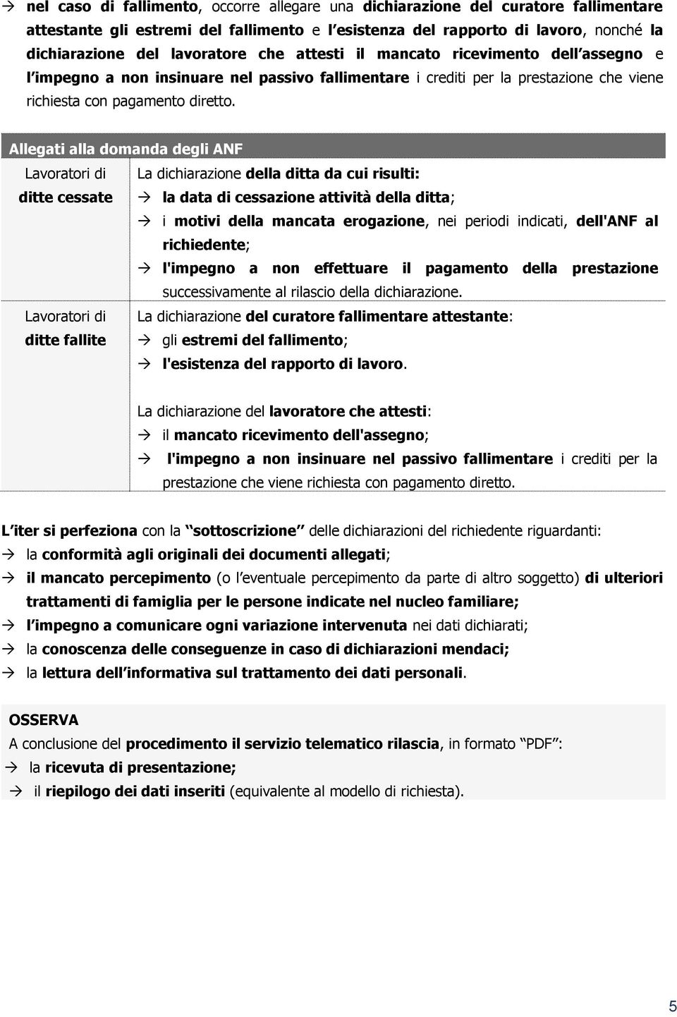 Allegati alla domanda degli ANF Lavoratori di La dichiarazione della ditta da cui risulti: ditte cessate la data di cessazione attività della ditta; i motivi della mancata erogazione, nei periodi