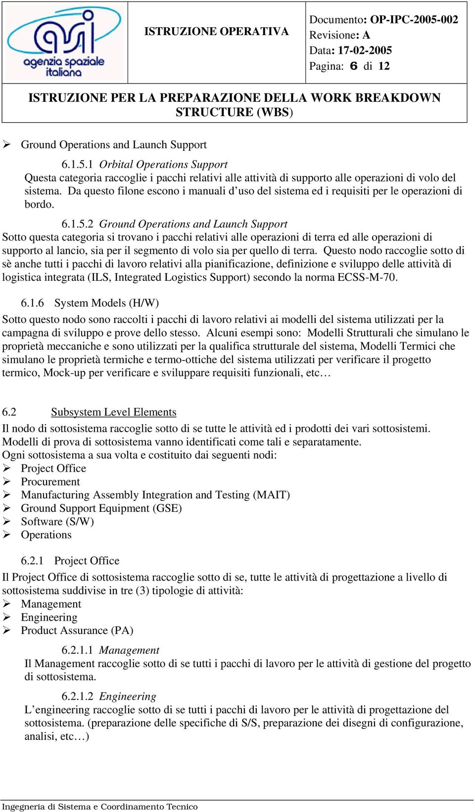 2 Ground and Launch Support Sotto questa categoria si trovano i pacchi relativi alle operazioni di terra ed alle operazioni di supporto al lancio, sia per il segmento di volo sia per quello di terra.