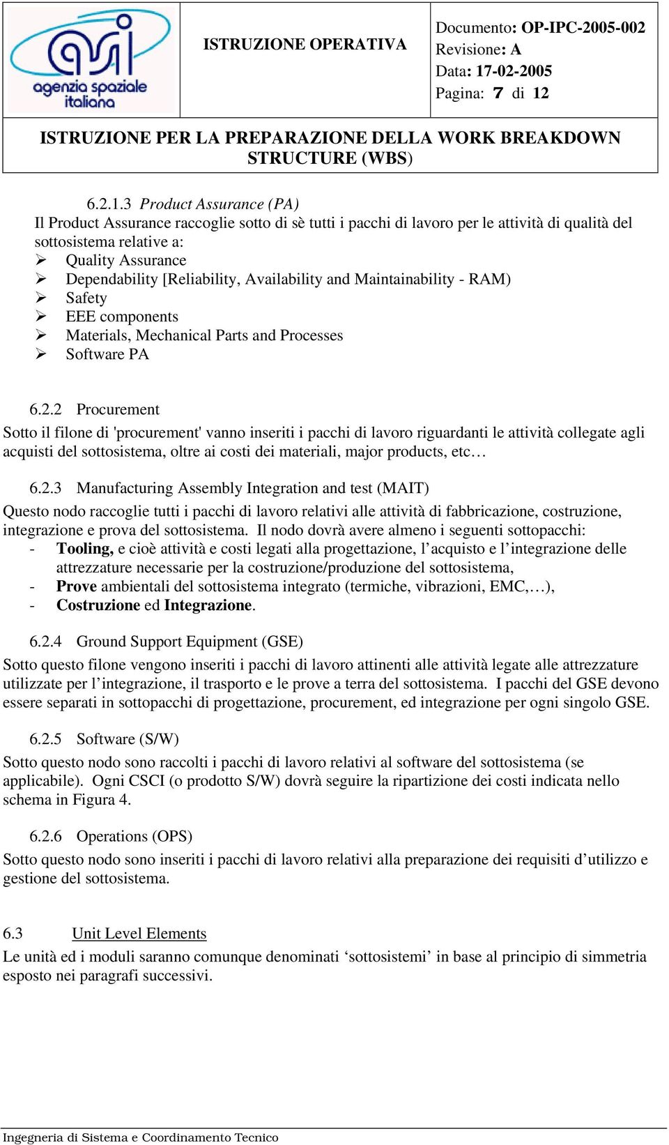 3 Product Assurance (PA) Il Product Assurance raccoglie sotto di sè tutti i pacchi di lavoro per le attività di qualità del sottosistema relative a: Quality Assurance Dependability [Reliability,