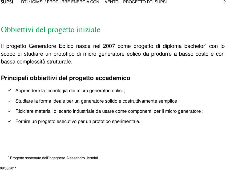 Principali obbiettivi del progetto accademico Apprendere la tecnologia dei micro generatori eolici ; Studiare la forma ideale per un generatore solido e costruttivamente