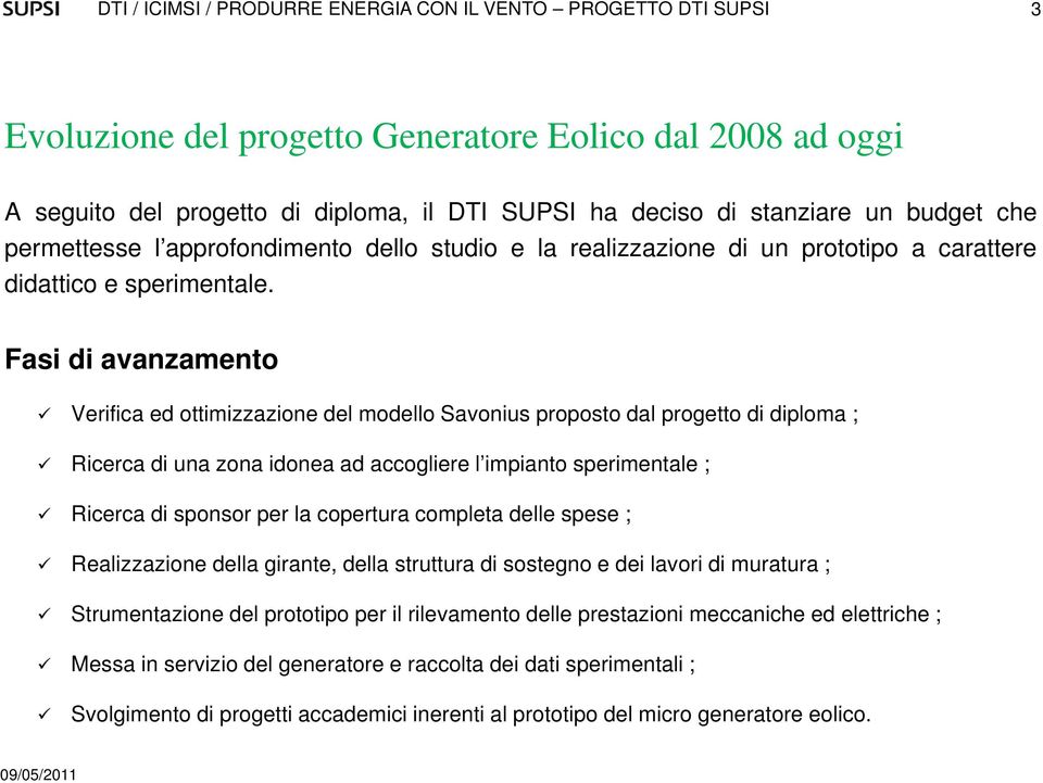 Fasi di avanzamento Verifica ed ottimizzazione del modello Savonius proposto dal progetto di diploma ; Ricerca di una zona idonea ad accogliere l impianto sperimentale ; Ricerca di sponsor per la