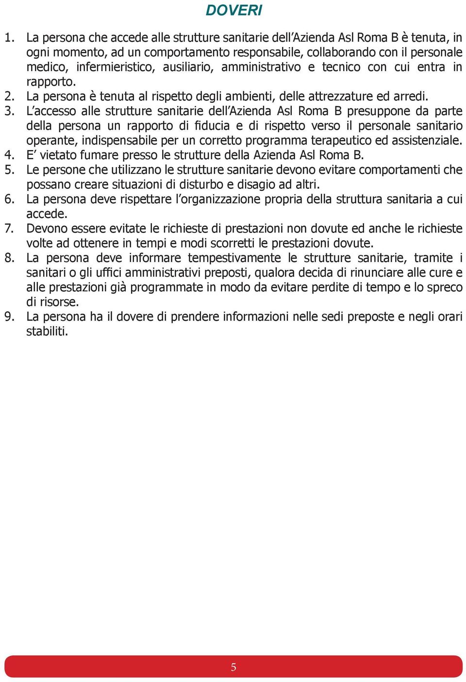 amministrativo e tecnico con cui entra in rapporto. 2. La persona è tenuta al rispetto degli ambienti, delle attrezzature ed arredi. 3.