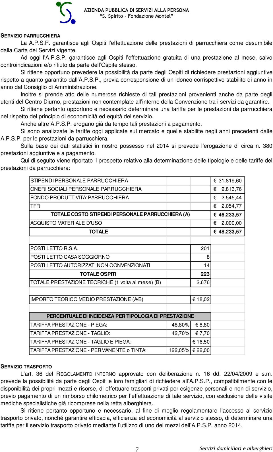 S.P., previa corresponsione di un idoneo corrispettivo stabilito di anno in anno dal Consiglio di Amministrazione.