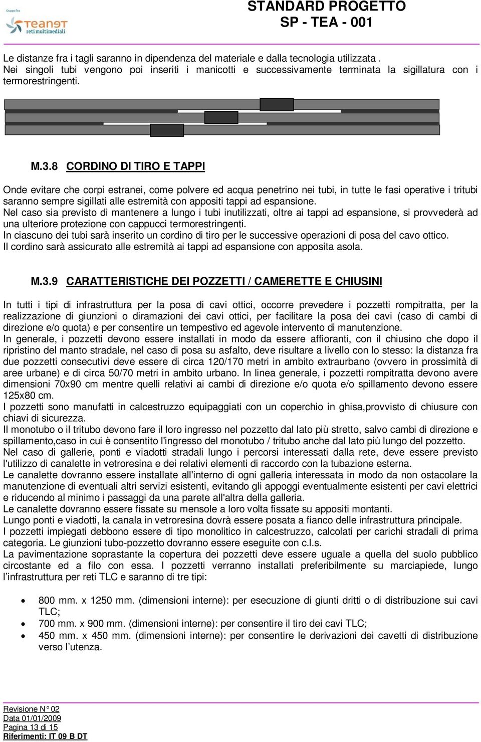 8 CORDINO DI TIRO E TAPPI Onde evitare che corpi estranei, come polvere ed acqua penetrino nei tubi, in tutte le fasi operative i tritubi saranno sempre sigillati alle estremità con appositi tappi ad