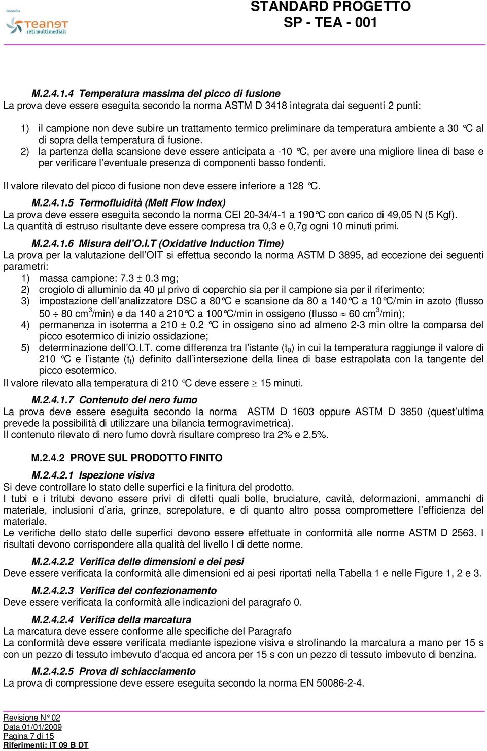 da temperatura ambiente a 30 C al di sopra della temperatura di fusione.