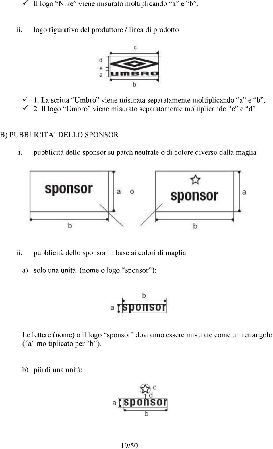 B) PUBBLICITA DELLO SPONSOR i. pubblicità dello sponsor su patch neutrale o di colore diverso dalla maglia ii.