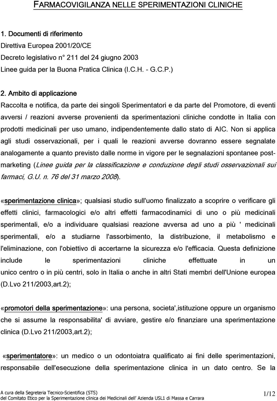 Ambito di applicazione Raccolta e notifica, da parte dei singoli Sperimentatori e da parte del Promotore, di eventi avversi / reazioni avverse provenienti da sperimentazioni cliniche condotte in