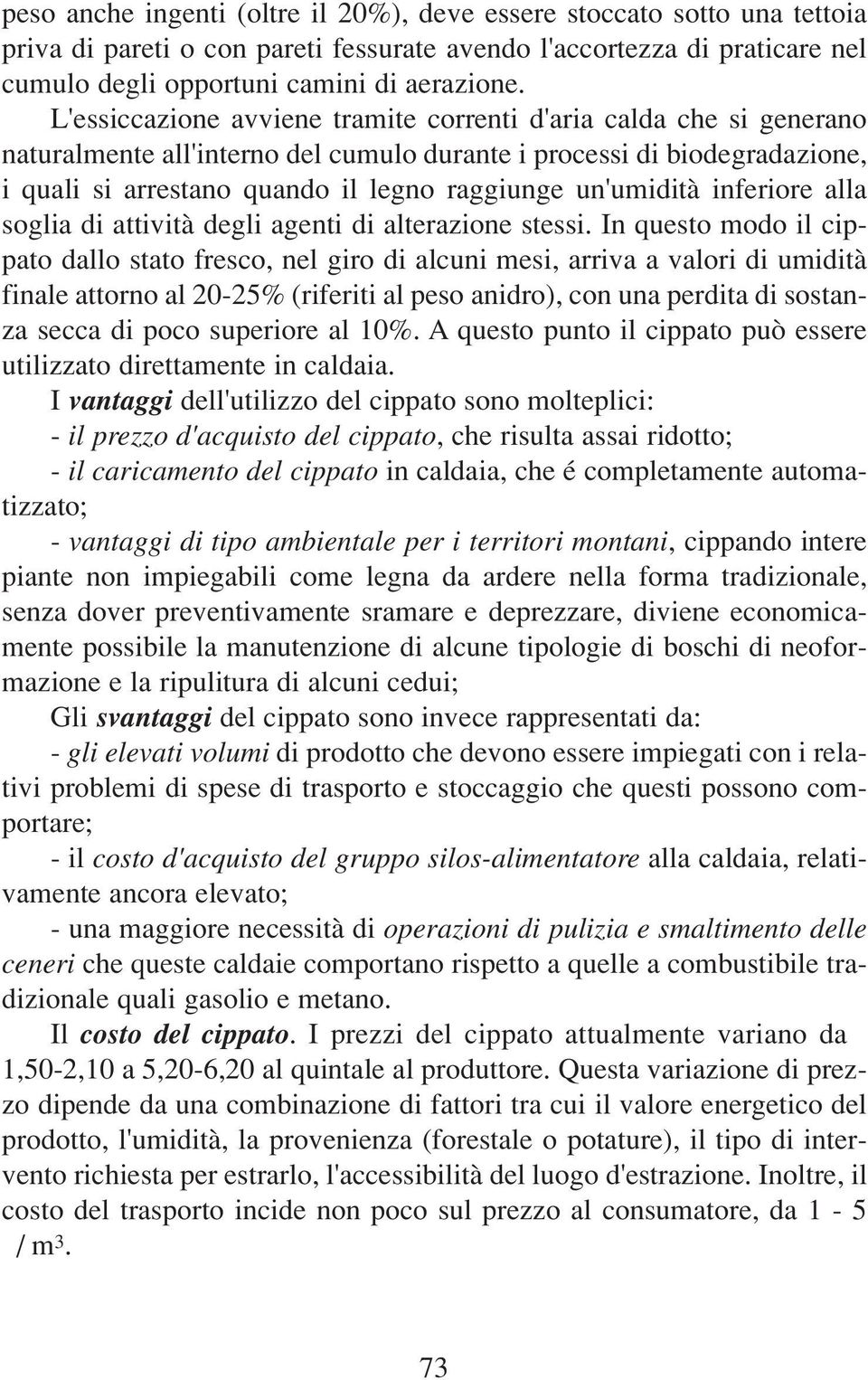 un'umidità inferiore alla soglia di attività degli agenti di alterazione stessi.