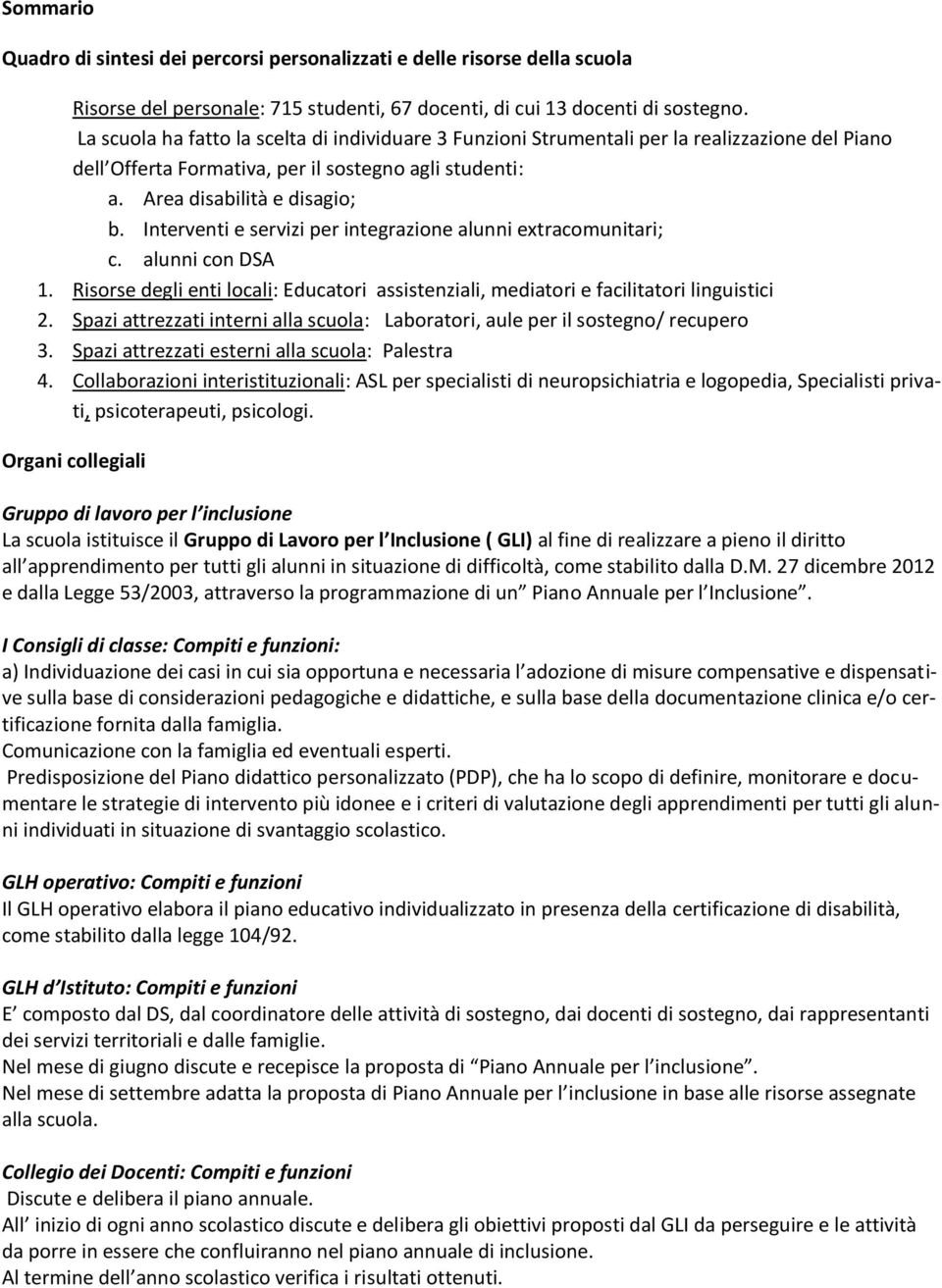 Interventi e servizi per integrazione alunni extracomunitari; c. alunni con DSA 1. Risorse degli enti locali: Educatori assistenziali, mediatori e facilitatori linguistici 2.