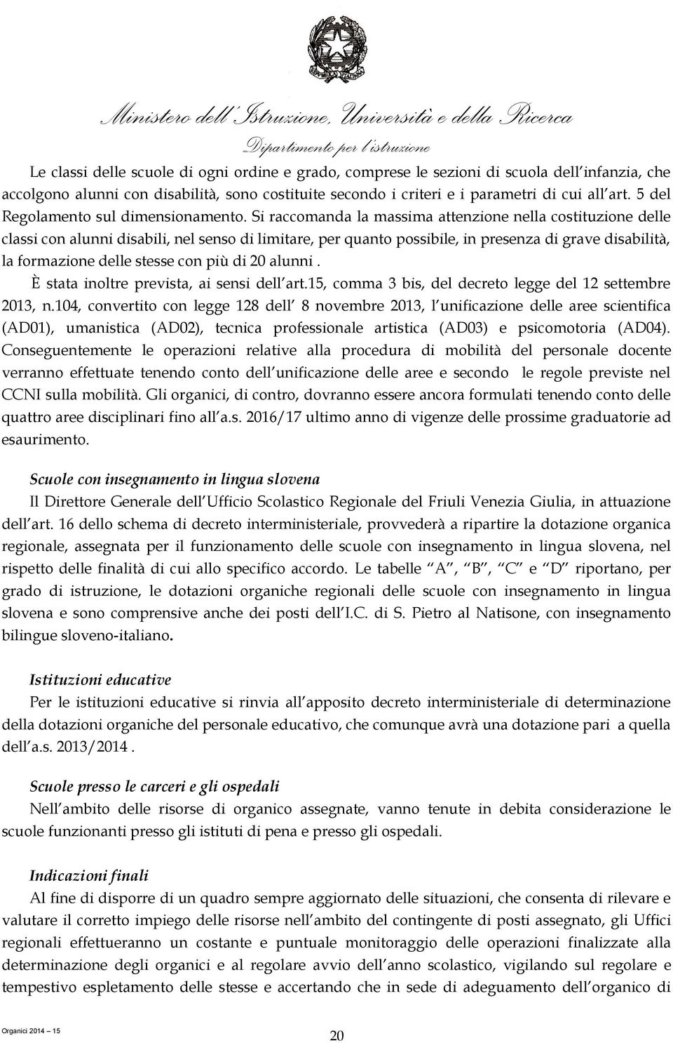 Si raccomanda la massima attenzione nella costituzione delle classi con alunni disabili, nel senso di limitare, per quanto possibile, in presenza di grave disabilità, la formazione delle stesse con