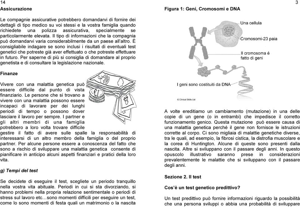 È consigliabile indagare se sono inclusi i risultati di eventuali test genetici che potreste già aver effettuato o che potreste effettuare in futuro.